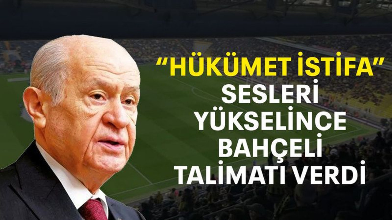 “Hükümet istifa” sesleri yükselince Bahçeli talimatı verdi